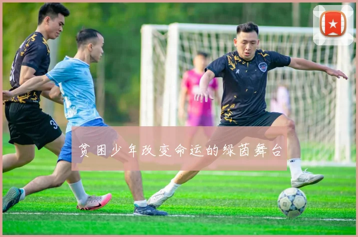 贫困少年改变命运的绿茵舞台
