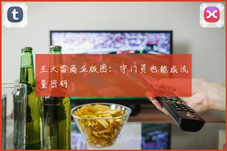 王大雷商业版图：守门员也能成流量密码