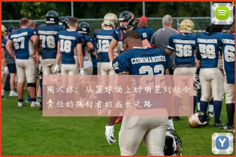 陶汉林：从篮球场上的明星到社会责任的践行者的成长之路