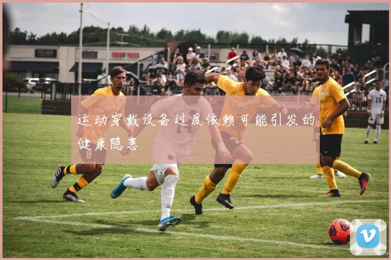 运动穿戴设备过度依赖可能引发的健康隐患